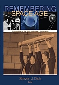 Remembering the Space Age: Proceedings of the 50th Anniversary Conference (Paperback)