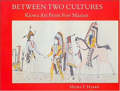 Between Two Cultures: Kiowa Art from Fort Marion (Hardcover, 1st)