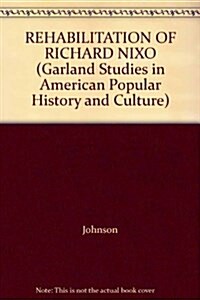 REHABILITATION OF RICHARD NIXO (Garland Studies in American Popular History and Culture) (Hardcover, First Edition)