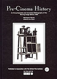 Pre-Cinema History: An Encyclopaedia and Annotated Bibliography of the Moving Image Before 1896 (Hardcover)