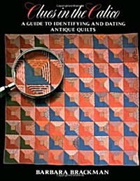 Clues in the Calico: A Guide to Identifying and Dating Antique Quilts (Paperback)