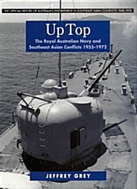 Up Top: The Royal Australian Navy and Southeast Asian Conflicts 1955-1972 (The Official History of Australias Involvement in Southeast Asian Conflict (Hardcover)