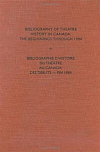 Bibliography of the Theatre History in Canada: The Beginnings to 1984 (Hardcover, 2nd)