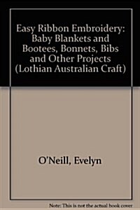 Easy Ribbon Embroidery Baby Blankets and Booties, Bonnets, Bibs and Other Projects (Lothian Australian Craft Series) (Paperback)