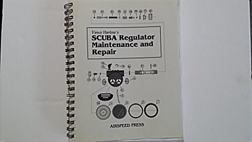 Scuba Regulator Maintenance and Repair: A Complete All-Makes Guide to Scuba Regulator Servicing, Troubleshooting, Repair and Tuning (Paperback)