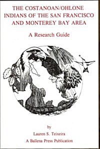 The Costanoan/Ohlone Indians of the San Francisco and Monterey Bay Area: A Research Guide (Formerly Ballena Press Anthropological Papers) (Hardcover)