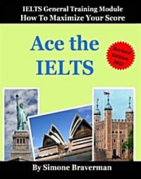 Ace the IELTS: IELTS General Module - How to Maximize Your Score (Paperback)