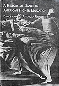 History of Dance in American Higher Education: Dance and the American University (Studies in Dance Series, 1) (Hardcover)