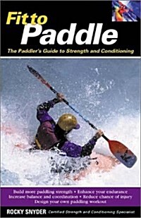 Fit to Paddle : The Paddlers Guide to Strength and Conditioning (Paperback, 1)