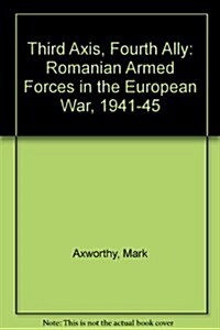 Third Axis Fourth Ally: Romanian Armed Forces in the European War, 1941-1945 (Hardcover, First Edition)