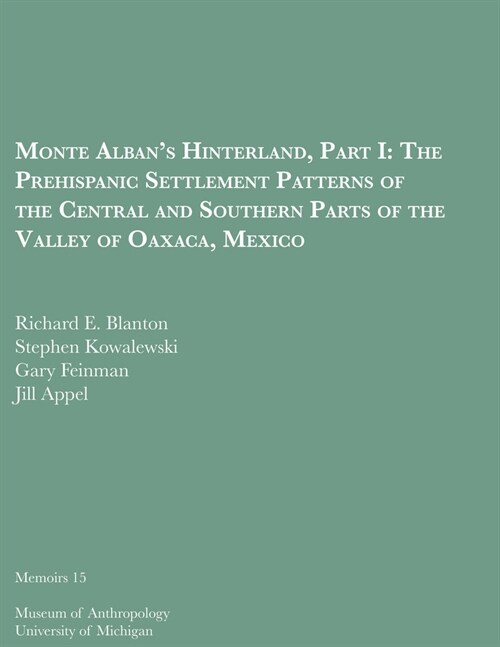 Monte Albans Hinterland, Part I: The Prehispanic Settlement Patterns of the Central and Southern Parts of the Valley of Oaxaca, Mexico Volume 15 (Paperback)