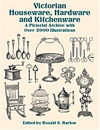 Victorian Houseware, Hardware and Kitchenware: A Pictorial Archive with Over 2000 Illustrations (Dover Pictorial Archives) (Paperback)