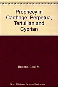 Prophecy in Carthage: Perpetua, Tertullian, and Cyprian (Hardcover, 1st)