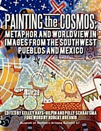 Painting the Cosmos: Metaphor and Worldview in Images from the Southwest Pueblos and Mexico (Paperback)