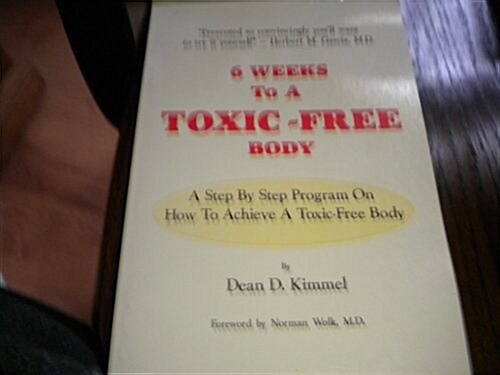 6 Weeks to a Toxic-Free Body: A Step by Step Program on How to Achieve a Toxic-Free Body (Paperback)