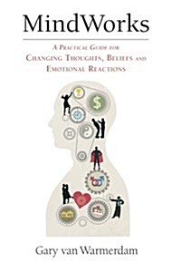 MindWorks: A Practical Guide for Changing Thoughts Beliefs, and Emotional Reactions (Paperback)