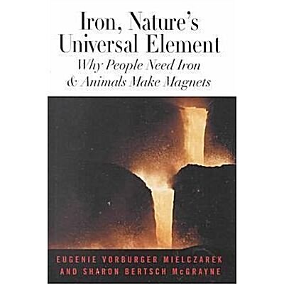 Iron, Natures Universal Element: Why People Need Iron And Animals Make Magnets (Hardcover)