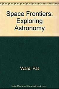 Space Frontiers, Grades 4 - 8: EXPLORING Astronomy (Paperback)