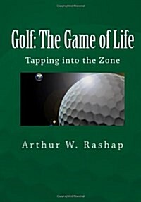 Golf: The Game of Life: Tapping into the Zone Through the Power of the Mind & the Field of Infinite Possibilities (Paperback)