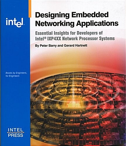 Designing Embedded Network Applications: Essential Insights for Developers of Intel R IXP4XX Network Processor based Systems (Paperback)