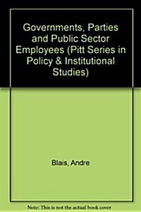 Governments, Parties and Public Sector Employees: Canada, United States, Britain, and France (Pitt Series in Policy and Institutional Studies) (Hardcover)