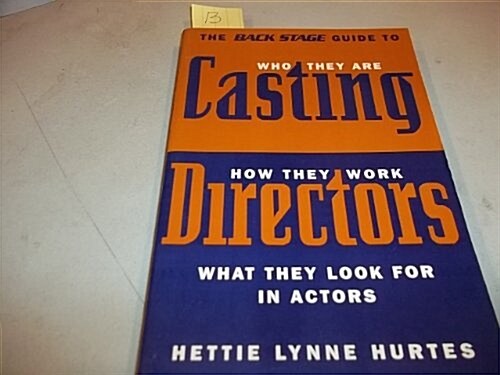 The Back Stage Guide to Casting Directors: Who They Are, How They Work, and What They Look for in Actors (Paperback, First Edition)