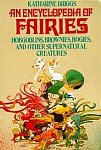 An Encyclopedia of Fairies: Hobgoblins, Brownies, Bogies, & Other Supernatural Creatures (Paperback)