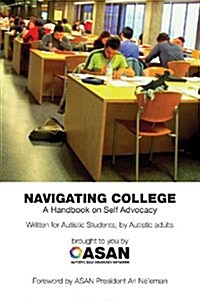 Navigating College: A Handbook on Self Advocacy Written for Autistic Students from Autistic Adults (Paperback)