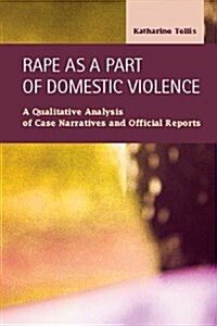 Rape as a Part of Domestic Violence: A Qualitative Analysis of Case Narratives and Official Reports (Criminal Justice: Recent Scholarship) (Library Binding)