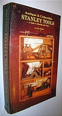 Antique and Collectible Stanley Tools, A Guide to Identity and Value (Paperback, Later Printing Used)