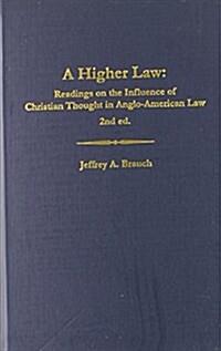 A Higher Law: Readings on the Influence of Christian Thought in Anglo-American Law (Hardcover, 2nd Revised)