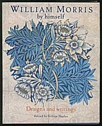 William Morris by Himself: Designs and Writings (By Himself Series) (Hardcover, 1st U.S. Ed)