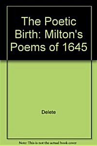 The Poetic Birth: Miltons Poems of 1645 (Hardcover)