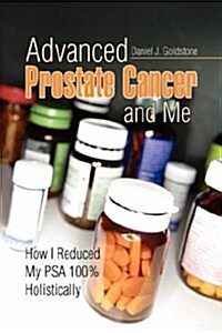 Advanced Prostate Cancer and Me: How I Reduced My PSA 100% Holistically (Paperback)