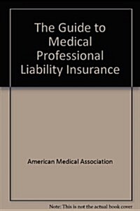 The Guide to Medical Professional Liability Insurance (Paperback)