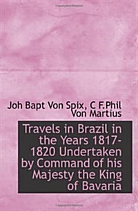 Travels in Brazil in the Years 1817-1820 Undertaken by Command of his Majesty the King of Bavaria (Paperback)
