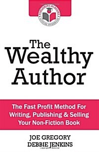 The Wealthy Author: The Fast Profit Method For Writing, Publishing & Selling Your Non-Fiction Book (Paperback)