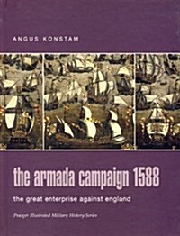 The Armada Campaign 1588: The Great Enterprise Against England (Praeger Illustrated Military History) (Hardcover, 1st Us Edition)