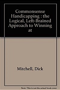 Commonsense Handicapping: the Logical, Left-Brained Approach to Winning at the Races (Hardcover, 1st)
