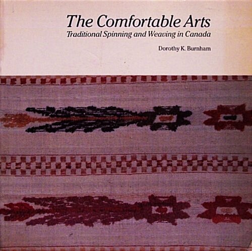 The comfortable arts: Traditional spinning and weaving in Canada (Paperback, First Edition)