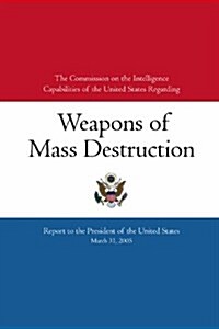 The Commission on the Intelligence Capabilities of the United States Regarding Weapons of Mass Destruction: Report to the President of the United Stat (Paperback)