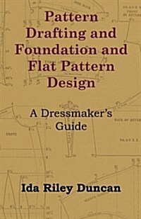 Pattern Drafting and Foundation and Flat Pattern Design - A Dressmakers Guide (Paperback)