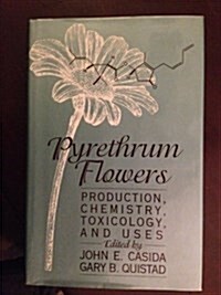 Pyrethrum Flowers: Production, Chemistry, Toxicology, and Uses (Hardcover, First Edition)