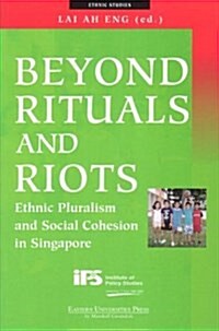 Beyond Rituals and Riots: Ethnic Pluralism and Social Cohesion in Singapore (Paperback)