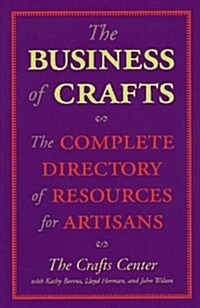 Business of Crafts: The Complete Directory of Resources for Artisans (Hardcover, First Edition)