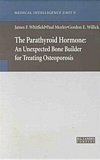 The Parathyroid Hormone: An Unexpected Bone Builder for Treating Osteoporosis (Medical Intelligence Unit) (Hardcover, 1st)