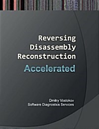 Accelerated Disassembly, Reconstruction and Reversing: Training Course Transcript and Windbg Practice Exercises with Memory Cell Diagrams (Paperback)