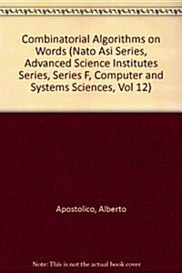 Combinatorial Algorithms on Words (Nato Asi Series, Advanced Science Institutes Series, Series F, Computer and Systems Sciences, Vol 12) (Hardcover)
