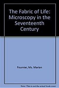 The Fabric of Life: Microscopy in the Seventeenth Century (Hardcover, 1)