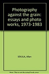 Photography against the grain: Essays and photo works, 1973-1983 (The Nova Scotia series : source materials of the contemporary arts) (Paperback)